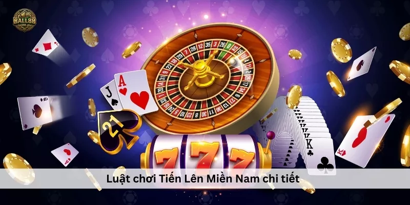 Luật chơi Tiến Lên Miền Nam chi tiết